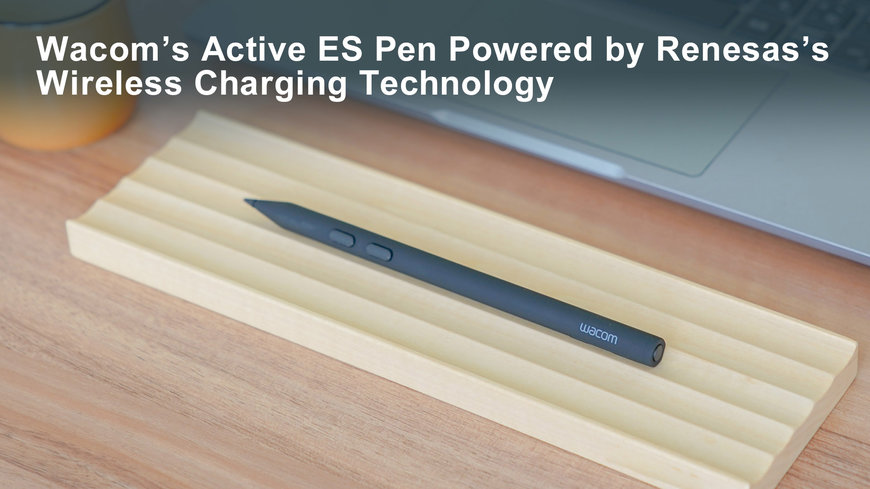 La technologie de recharge sans fil de Renesas est intégrée aux stylos Active ES® de Wacom